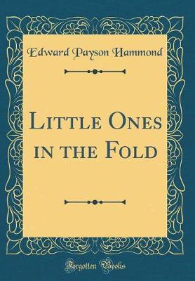 Little Ones in the Fold (Classic Reprint) by Edward Payson Hammond image