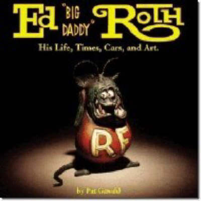 Ed "Big Daddy" Roth His Life, Times, Cars and Art by Pat Ganahl image