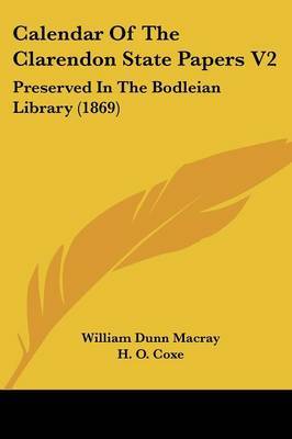 Calendar of the Clarendon State Papers V2: Preserved in the Bodleian Library (1869) on Paperback by William Dunn Macray