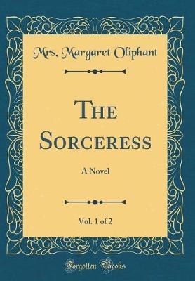 The Sorceress, Vol. 1 of 2 by Mrs Margaret Oliphant image