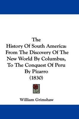 The History Of South America: From The Discovery Of The New World By Columbus, To The Conquest Of Peru By Pizarro (1830) by William Grimshaw image