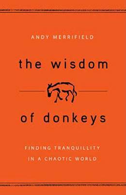 The Wisdom of Donkeys: Finding Tranquility in a Chaotic World on Hardback by Andy Merrifield