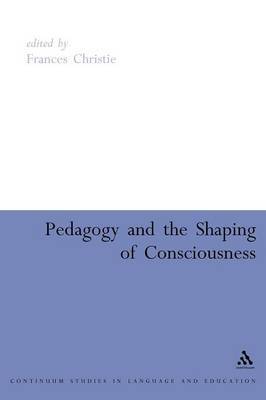 Pedagogy and the Shaping of Consciousness by Frances Christie