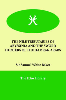 The Nile Tributaries of Abyssinia and the Sword Hunters of the Hamran Arabs on Paperback by Sir Samuel White Baker