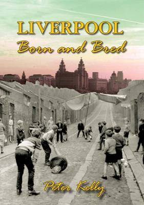 Liverpool: Born and Bred by Peter Kelly