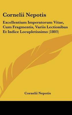 Cornelii Nepotis: Excellentium Imperatorum Vitae, Cum Fragmentis, Variis Lectionibus Et Indice Locupletissimo (1803) by Cornelii Nepotis image