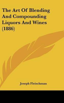The Art of Blending and Compounding Liquors and Wines (1886) by Joseph Fleischman image