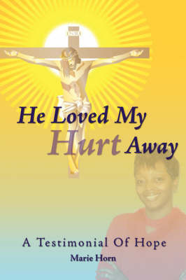 He Loved My Hurt Away: A Testimonial of Hope by Marie Horn image