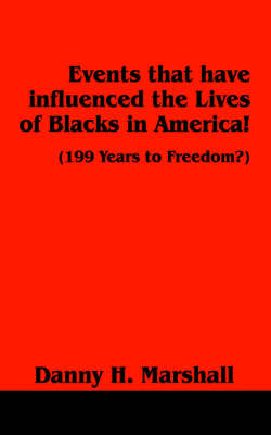 Events that have influenced the Lives of Blacks in America! by Danny , H. Marshall