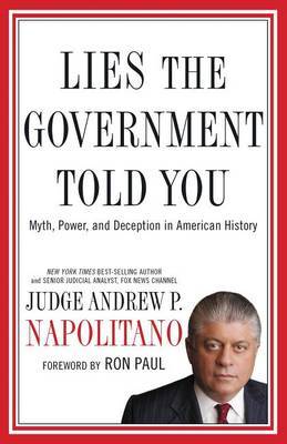 Lies the Government Told You: Myth, Power, and Deception in American History on Hardback by Andrew P Napolitano