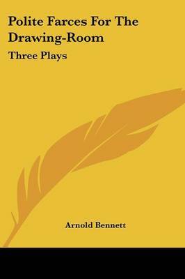 Polite Farces for the Drawing-Room: Three Plays by Arnold Bennett image