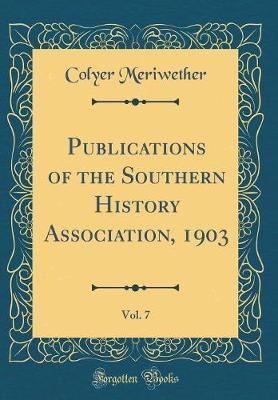 Publications of the Southern History Association, 1903, Vol. 7 (Classic Reprint) by Colyer Meriwether image