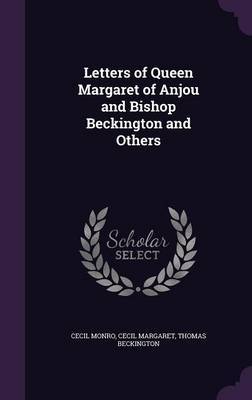 Letters of Queen Margaret of Anjou and Bishop Beckington and Others on Hardback by Cecil Monro