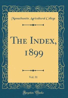 The Index, 1899, Vol. 31 (Classic Reprint) by Massachusetts Agricultural College image
