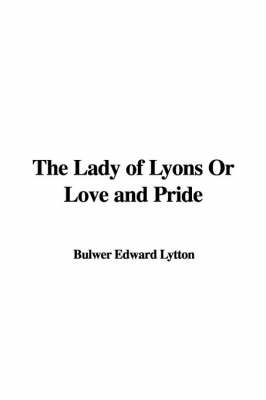 The Lady of Lyons or Love and Pride by Baron Edward Bulwer Lytton Lytton image