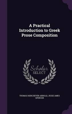 A Practical Introduction to Greek Prose Composition on Hardback by Thomas Kerchever Arnold