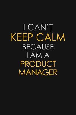 I Can't Keep Calm Because I Am A Product Manager by Blue Stone Publishers image