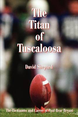 The Titan of Tuscaloosa: The Tie Games and Career of Paul Bear Bryant by Lead Academic Programmer Center for Digital Humanities David Shepard (California State University - Fullerton, USA The Middle Matters, USA The Middle image