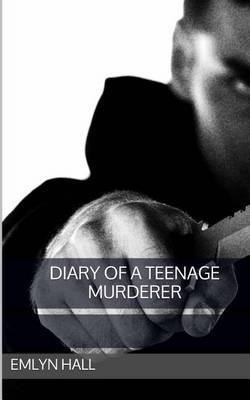 Diary of a Teenage Murderer by Emlyn Hall image