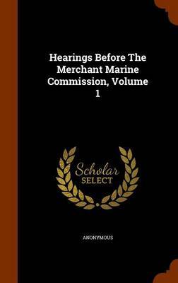 Hearings Before the Merchant Marine Commission, Volume 1 by * Anonymous image