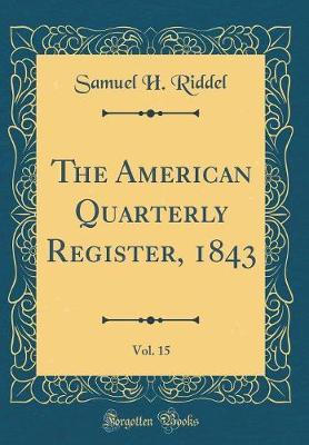 The American Quarterly Register, 1843, Vol. 15 (Classic Reprint) by Samuel H Riddel image