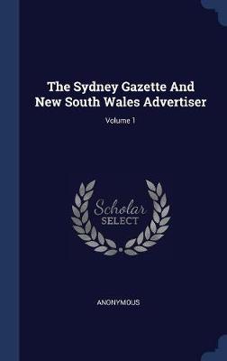 The Sydney Gazette and New South Wales Advertiser; Volume 1 by * Anonymous image