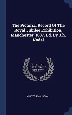 The Pictorial Record of the Royal Jubilee Exhibition, Manchester, 1887. Ed. by J.H. Nodal by Walter Tomlinson image