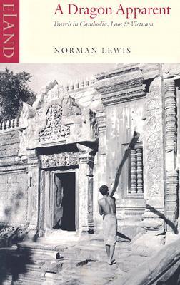 A Dragon Apparent: Travels in Cambodia, Laos and Vietnam by Norman Lewis