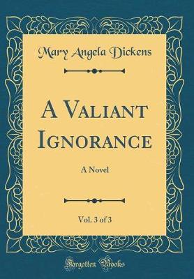 A Valiant Ignorance, Vol. 3 of 3 by Mary Angela Dickens image
