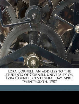 Ezra Cornell. an Address to the Students of Cornell University on Ezra Cornell Centennial Day, April Twenty-Sixth, 1907 on Paperback by Andrew Carnegie, (Sp