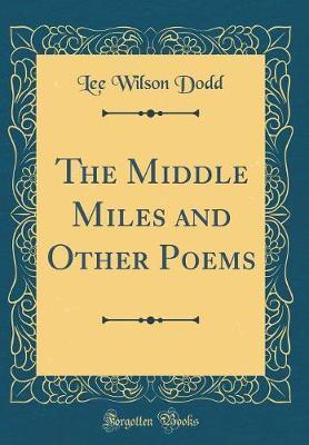The Middle Miles and Other Poems (Classic Reprint) by Lee Wilson Dodd image