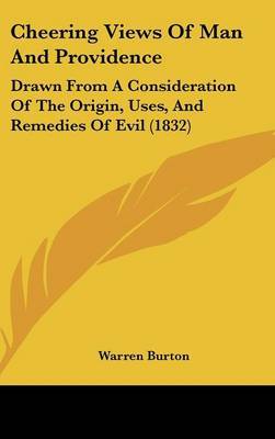 Cheering Views Of Man And Providence: Drawn From A Consideration Of The Origin, Uses, And Remedies Of Evil (1832) on Hardback by Warren Burton