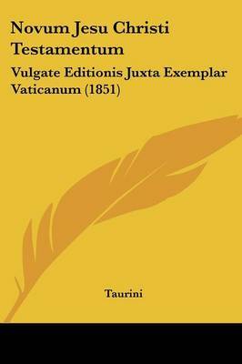 Novum Jesu Christi Testamentum: Vulgate Editionis Juxta Exemplar Vaticanum (1851) by Taurini image