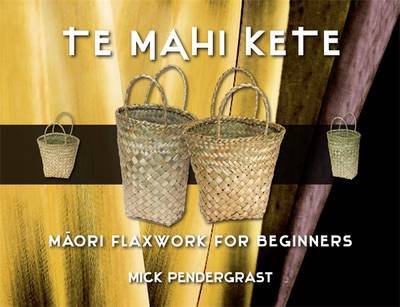 Te Mahi Kete: Maori Flaxwork for Beginners by Mick Pendergrast image