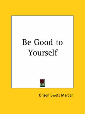 Be Good to Yourself (1910) by Orison Swett Marden image