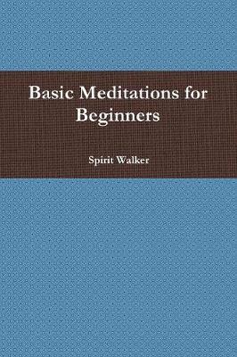 Basic Meditations for Beginners by Spirit Walker