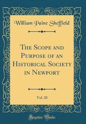 The Scope and Purpose of an Historical Society in Newport, Vol. 20 (Classic Reprint) by William Paine Sheffield image