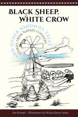 Black Sheep, White Crow and Other Windmill Tales by Jim Kristofic