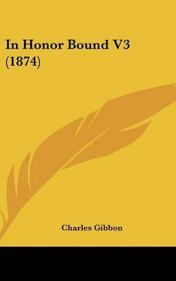 In Honor Bound V3 (1874) on Hardback by Charles Gibbon