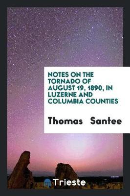 Notes on the Tornado of August 19, 1890, in Luzerne and Columbia Counties by Thomas Santee