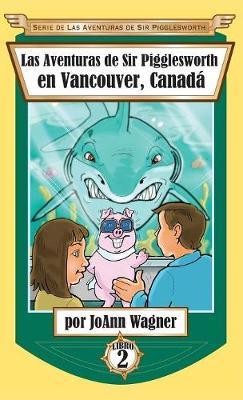 Las Aventuras de Sir Pigglesworth En Vancouver, Canad� by Joann Wagner image