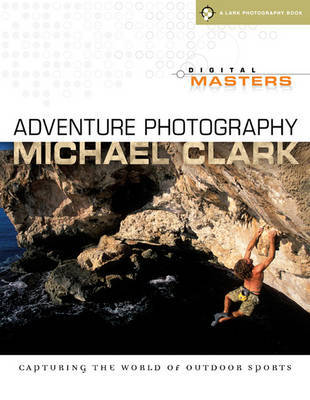 Adventure Photography: Capturing the World of Outdoor Sports by Michael Clark image