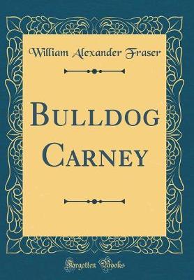 Bulldog Carney (Classic Reprint) by William Alexander Fraser image