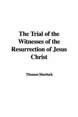 The Trial of the Witnesses of the Resurrection of Jesus Christ on Hardback by Thomas Sherlock