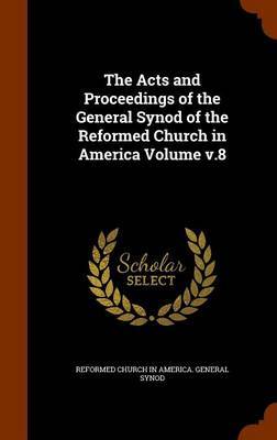 The Acts and Proceedings of the General Synod of the Reformed Church in America Volume V.8 by Reformed Church In America. Gener Synod image