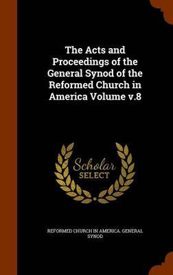 The Acts and Proceedings of the General Synod of the Reformed Church in America Volume V.8 on Hardback by Reformed Church In America. Gener Synod