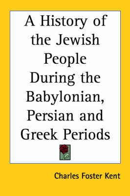 A History of the Jewish People During the Babylonian, Persian and Greek Periods on Paperback by Charles Foster Kent