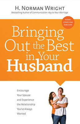 Bringing Out the Best in Your Husband: Encourage Your Spouse and Experience the Relationship You've Always Wanted by Dr H Norman Wright image