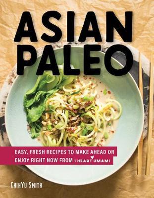 Asian Paleo - Easy, Fresh Recipes to Make Ahead or Enjoy Right Now from I Heart Umami by Chihyu Smith image