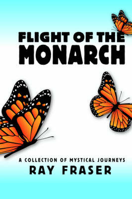 Flight of the Monarch: A Collection of Mystical Journeys by Ray Fraser image